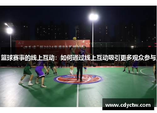 篮球赛事的线上互动：如何通过线上互动吸引更多观众参与